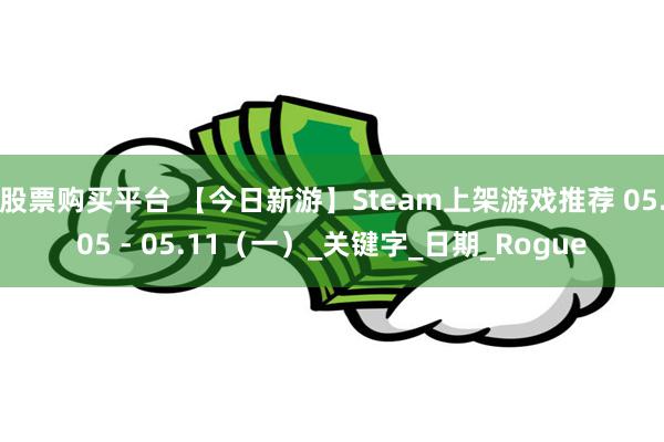 股票购买平台 【今日新游】Steam上架游戏推荐 05.05 - 05.11（一）_关键字_日期_Rogue