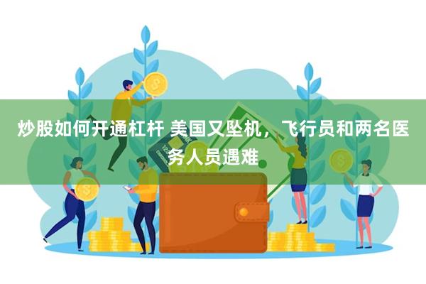 炒股如何开通杠杆 美国又坠机，飞行员和两名医务人员遇难