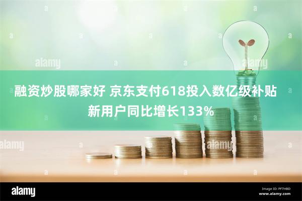 融资炒股哪家好 京东支付618投入数亿级补贴   新用户同比增长133%